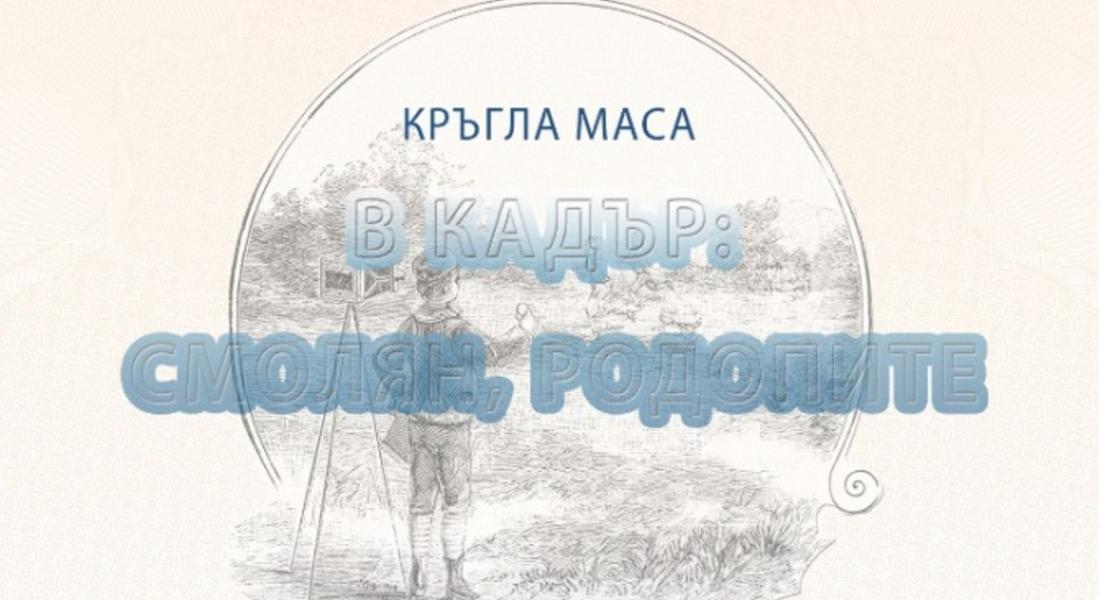 Днес се провежда кръгла маса  „В кадър: Смолян, Родопите” 